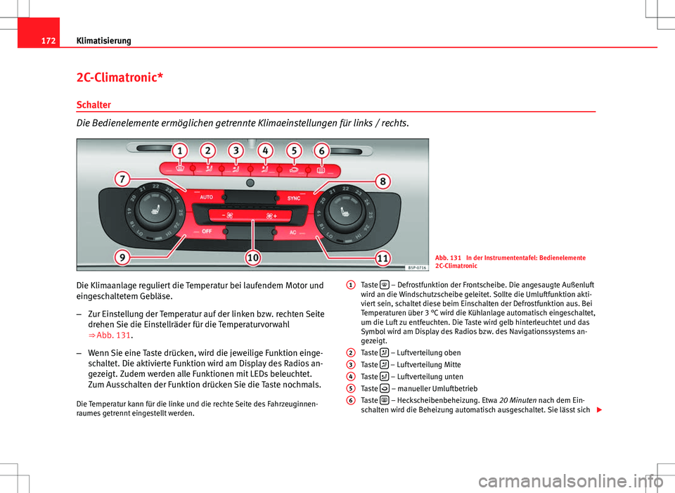 Seat Altea XL 2013 Betriebsanleitung (in German) 172Klimatisierung
2C-Climatronic*
Schalter
Die Bedienelemente ermöglichen getrennte Klimaeinstellungen für links / rechts.
Abb. 131 In der Instrumententafel: Bedienelemente
2C-Climatronic
Die Klima Seat Altea XL 2013 Betriebsanleitung (in German) 172Klimatisierung
2C-Climatronic*
Schalter
Die Bedienelemente ermöglichen getrennte Klimaeinstellungen für links / rechts.
Abb. 131 In der Instrumententafel: Bedienelemente
2C-Climatronic
Die Klima