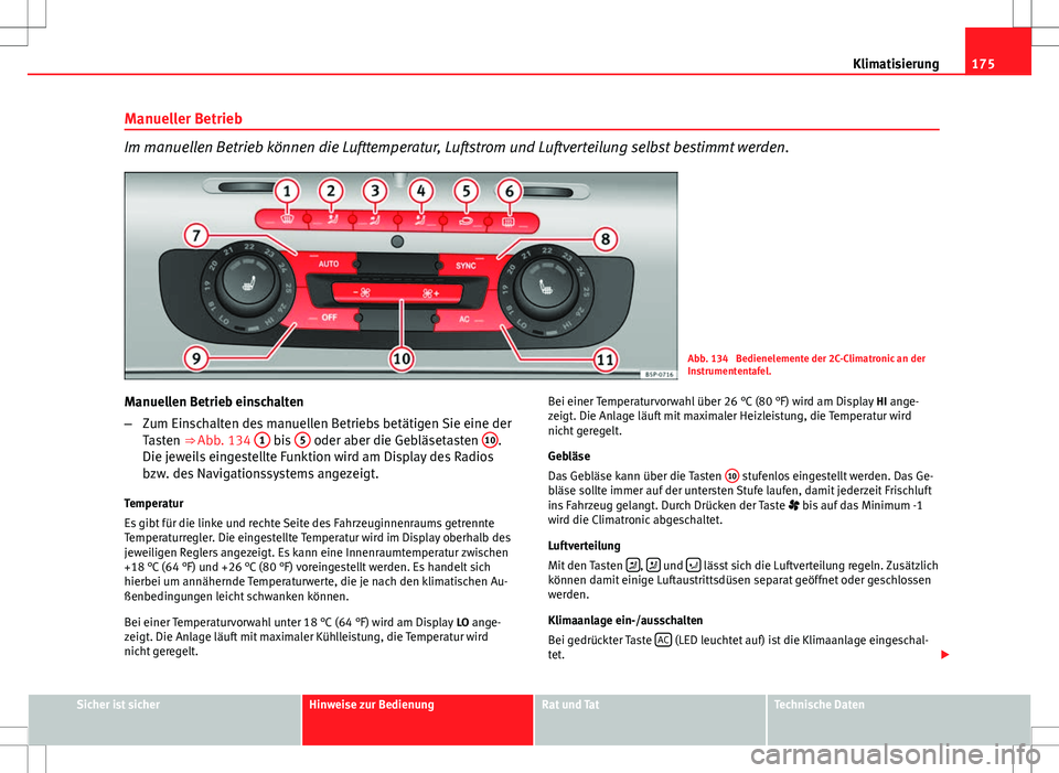 Seat Altea XL 2013 Betriebsanleitung (in German) 175
Klimatisierung
Manueller Betrieb
Im manuellen Betrieb können die Lufttemperatur, Luftstrom und Luftverteilung selbst bestimmt werden.
Abb. 134 Bedienelemente der 2C-Climatronic an der
Instrument Seat Altea XL 2013 Betriebsanleitung (in German) 175
Klimatisierung
Manueller Betrieb
Im manuellen Betrieb können die Lufttemperatur, Luftstrom und Luftverteilung selbst bestimmt werden.
Abb. 134 Bedienelemente der 2C-Climatronic an der
Instrument