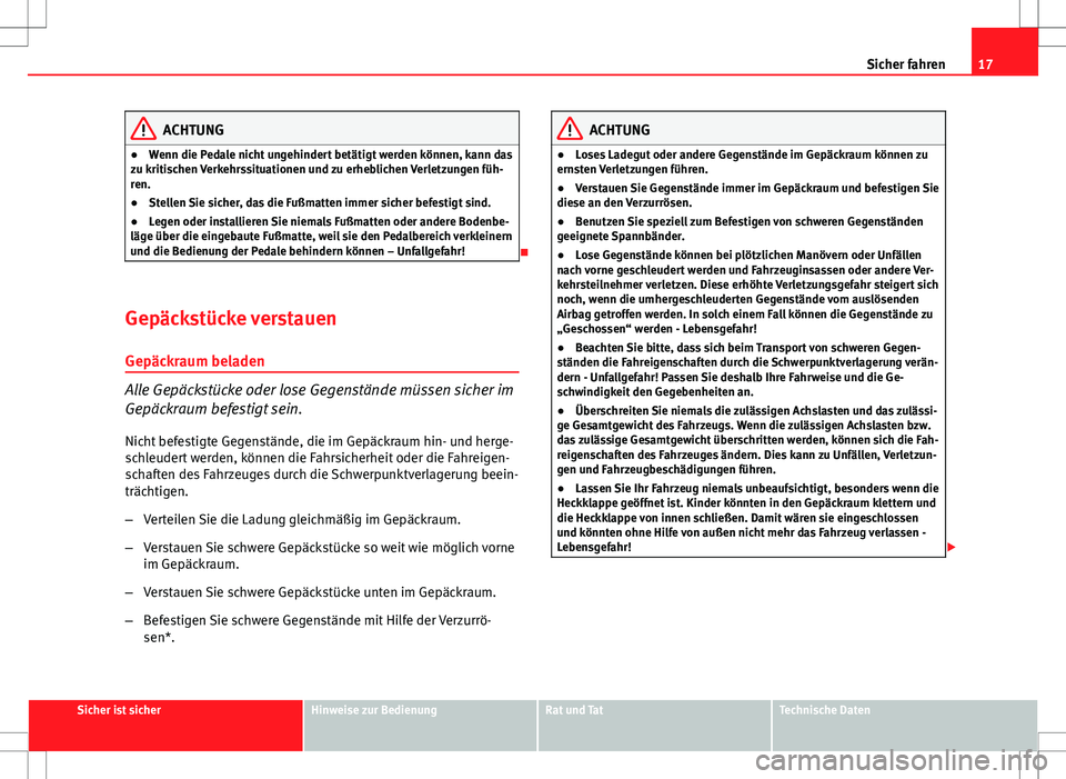 Seat Altea XL 2013 Betriebsanleitung (in German) 17
Sicher fahren
ACHTUNG
● Wenn die Pedale nicht ungehindert betätigt werden können, kann das
zu kritischen Verkehrssituationen und zu erheblichen Verletzungen füh-
ren.
● Stellen Sie sicher, d Seat Altea XL 2013 Betriebsanleitung (in German) 17
Sicher fahren
ACHTUNG
● Wenn die Pedale nicht ungehindert betätigt werden können, kann das
zu kritischen Verkehrssituationen und zu erheblichen Verletzungen füh-
ren.
● Stellen Sie sicher, d
