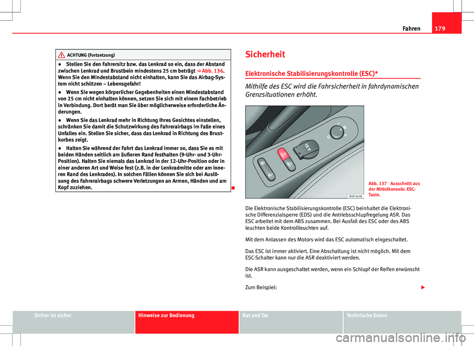 Seat Altea XL 2013 Betriebsanleitung (in German) 179
Fahren
ACHTUNG (Fortsetzung)
● Stellen Sie den Fahrersitz bzw. das Lenkrad so ein, dass der Abstand
zwischen Lenkrad und Brustbein mindestens 25 cm beträgt ⇒ Abb. 136.
Wenn Sie den Mindest Seat Altea XL 2013 Betriebsanleitung (in German) 179
Fahren
ACHTUNG (Fortsetzung)
● Stellen Sie den Fahrersitz bzw. das Lenkrad so ein, dass der Abstand
zwischen Lenkrad und Brustbein mindestens 25 cm beträgt ⇒ Abb. 136.
Wenn Sie den Mindest