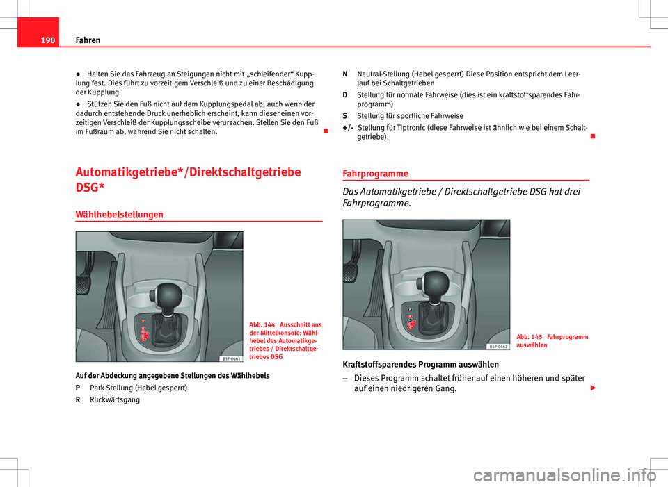 Seat Altea XL 2013 Betriebsanleitung (in German) 190Fahren
● Halten Sie das Fahrzeug an Steigungen nicht mit „schleifender“ Kupp-
lung fest. Dies führt zu vorzeitigem Verschleiß und zu einer Beschädigung
der Kupplung.
● Stützen Sie den Seat Altea XL 2013 Betriebsanleitung (in German) 190Fahren
● Halten Sie das Fahrzeug an Steigungen nicht mit „schleifender“ Kupp-
lung fest. Dies führt zu vorzeitigem Verschleiß und zu einer Beschädigung
der Kupplung.
● Stützen Sie den
