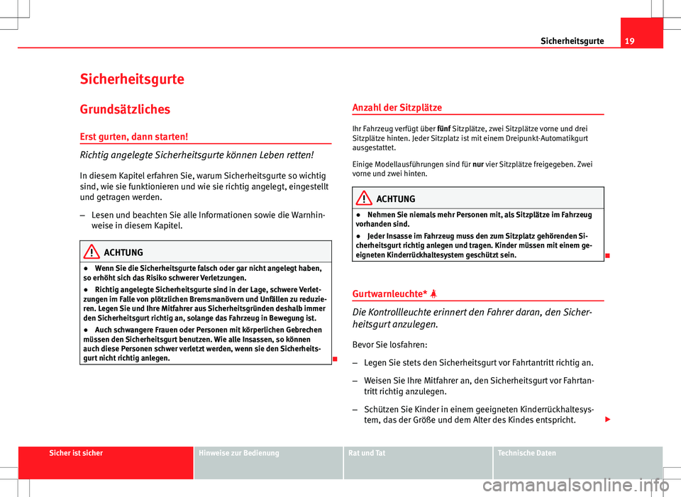 Seat Altea XL 2013 Betriebsanleitung (in German) 19
Sicherheitsgurte
Sicherheitsgurte Grundsätzliches
Erst gurten, dann starten!
Richtig angelegte Sicherheitsgurte können Leben retten!
In diesem Kapitel erfahren Sie, warum Sicherheitsgurte so wich Seat Altea XL 2013 Betriebsanleitung (in German) 19
Sicherheitsgurte
Sicherheitsgurte Grundsätzliches
Erst gurten, dann starten!
Richtig angelegte Sicherheitsgurte können Leben retten!
In diesem Kapitel erfahren Sie, warum Sicherheitsgurte so wich
