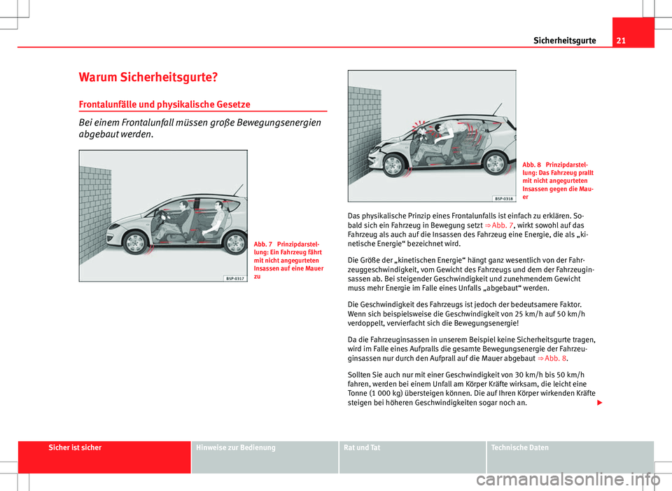 Seat Altea XL 2013 Betriebsanleitung (in German) 21
Sicherheitsgurte
Warum Sicherheitsgurte? Frontalunfälle und physikalische Gesetze
Bei einem Frontalunfall müssen große Bewegungsenergien
abgebaut werden.
Abb. 7 Prinzipdarstel-
lung: Ein Fahrze Seat Altea XL 2013 Betriebsanleitung (in German) 21
Sicherheitsgurte
Warum Sicherheitsgurte? Frontalunfälle und physikalische Gesetze
Bei einem Frontalunfall müssen große Bewegungsenergien
abgebaut werden.
Abb. 7 Prinzipdarstel-
lung: Ein Fahrze