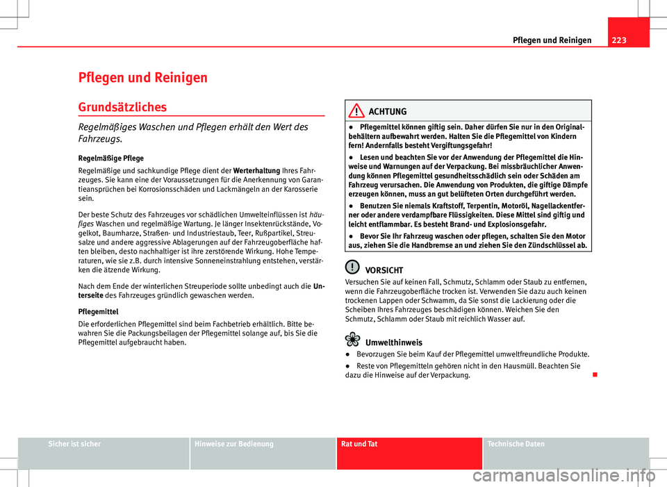 Seat Altea XL 2013 Betriebsanleitung (in German) 223
Pflegen und Reinigen
Pflegen und Reinigen Grundsätzliches
Regelmäßiges Waschen und Pflegen erhält den Wert des
Fahrzeugs.Regelmäßige Pflege
Regelmäßige und sachkundige Pflege dient der We Seat Altea XL 2013 Betriebsanleitung (in German) 223
Pflegen und Reinigen
Pflegen und Reinigen Grundsätzliches
Regelmäßiges Waschen und Pflegen erhält den Wert des
Fahrzeugs.Regelmäßige Pflege
Regelmäßige und sachkundige Pflege dient der We