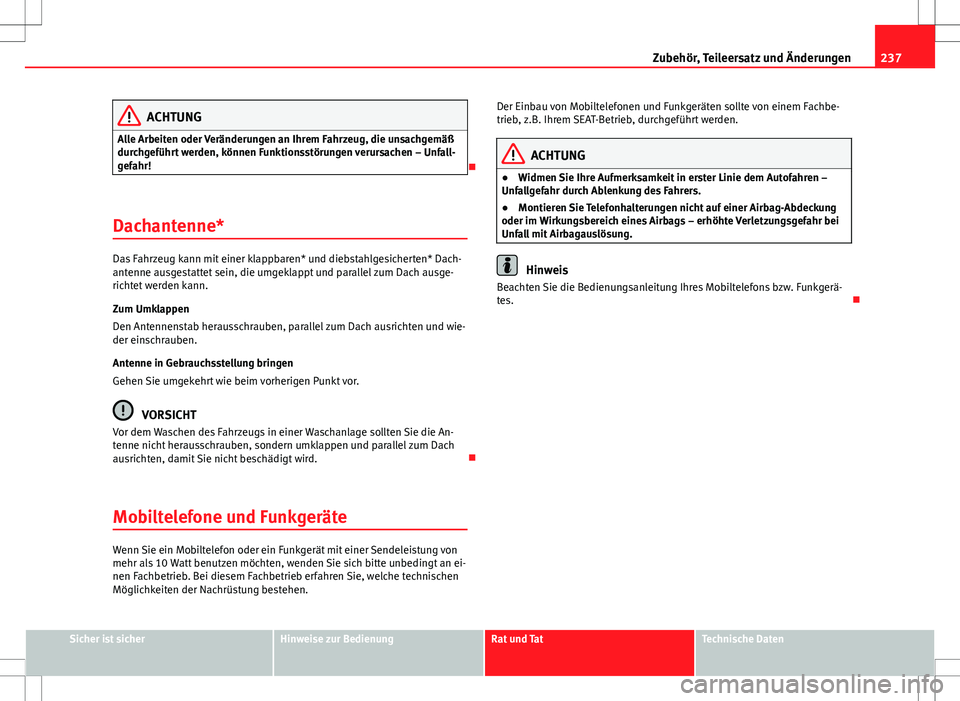 Seat Altea XL 2013 Betriebsanleitung (in German) 237
Zubehör, Teileersatz und Änderungen
ACHTUNG
Alle Arbeiten oder Veränderungen an Ihrem Fahrzeug, die unsachgemäß
durchgeführt werden, können Funktionsstörungen verursachen – Unfall-
gefah Seat Altea XL 2013 Betriebsanleitung (in German) 237
Zubehör, Teileersatz und Änderungen
ACHTUNG
Alle Arbeiten oder Veränderungen an Ihrem Fahrzeug, die unsachgemäß
durchgeführt werden, können Funktionsstörungen verursachen – Unfall-
gefah