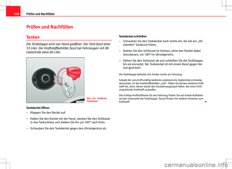 Seat Altea XL 2013 Betriebsanleitung (in German) 238Prüfen und Nachfüllen
Prüfen und Nachfüllen
Tanken
Die Tankklappe wird von Hand geöffnet. Der Tank fasst etwa
55 Liter. Der Kraftstoffbehälter fasst bei Fahrzeugen mit All-
radantrieb etwa 60 Seat Altea XL 2013 Betriebsanleitung (in German) 238Prüfen und Nachfüllen
Prüfen und Nachfüllen
Tanken
Die Tankklappe wird von Hand geöffnet. Der Tank fasst etwa
55 Liter. Der Kraftstoffbehälter fasst bei Fahrzeugen mit All-
radantrieb etwa 60