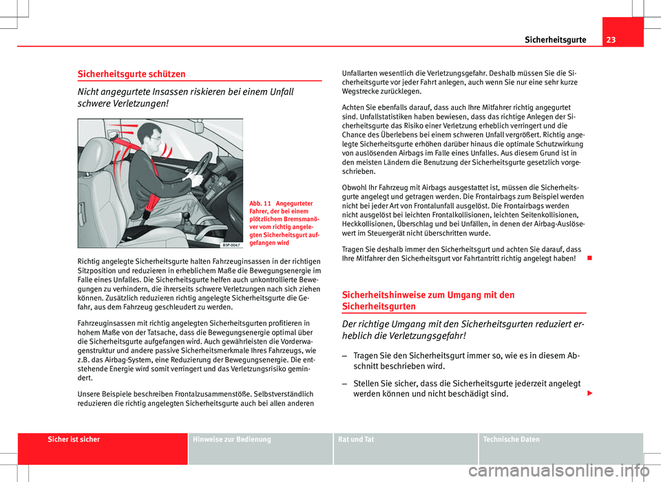 Seat Altea XL 2013 Betriebsanleitung (in German) 23
Sicherheitsgurte
Sicherheitsgurte schützen
Nicht angegurtete Insassen riskieren bei einem Unfall
schwere Verletzungen!
Abb. 11 Angegurteter
Fahrer, der bei einem
plötzlichem Bremsmanö-
ver vom Seat Altea XL 2013 Betriebsanleitung (in German) 23
Sicherheitsgurte
Sicherheitsgurte schützen
Nicht angegurtete Insassen riskieren bei einem Unfall
schwere Verletzungen!
Abb. 11 Angegurteter
Fahrer, der bei einem
plötzlichem Bremsmanö-
ver vom