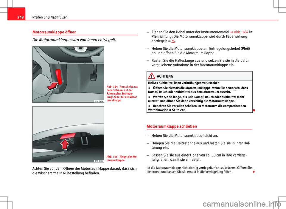 Seat Altea XL 2013 Betriebsanleitung (in German) 248Prüfen und Nachfüllen
Motorraumklappe öffnen
Die Motorraumklappe wird von innen entriegelt.
Abb. 164 Ausschnitt aus
dem Fußraum auf der
Fahrerseite: Entriege-
lungshebel für die Motor-
raumkl Seat Altea XL 2013 Betriebsanleitung (in German) 248Prüfen und Nachfüllen
Motorraumklappe öffnen
Die Motorraumklappe wird von innen entriegelt.
Abb. 164 Ausschnitt aus
dem Fußraum auf der
Fahrerseite: Entriege-
lungshebel für die Motor-
raumkl