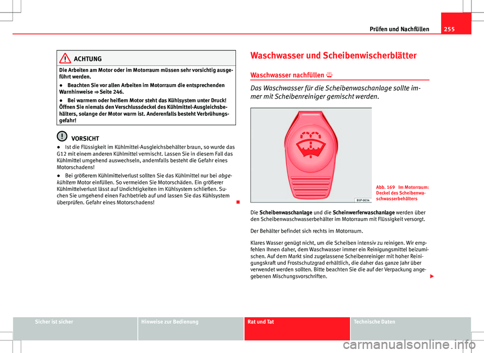 Seat Altea XL 2013 Betriebsanleitung (in German) 255
Prüfen und Nachfüllen
ACHTUNG
Die Arbeiten am Motor oder im Motorraum müssen sehr vorsichtig ausge-
führt werden.
● Beachten Sie vor allen Arbeiten im Motorraum die entsprechenden
Warnhinwei Seat Altea XL 2013 Betriebsanleitung (in German) 255
Prüfen und Nachfüllen
ACHTUNG
Die Arbeiten am Motor oder im Motorraum müssen sehr vorsichtig ausge-
führt werden.
● Beachten Sie vor allen Arbeiten im Motorraum die entsprechenden
Warnhinwei
