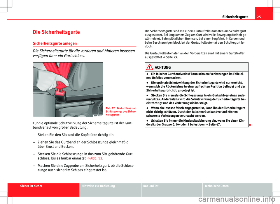 Seat Altea XL 2013 Betriebsanleitung (in German) 25
Sicherheitsgurte
Die Sicherheitsgurte Sicherheitsgurte anlegen
Die Sicherheitsgurte für die vorderen und hinteren Insassen
verfügen über ein Gurtschloss.
Abb. 12 Gurtschloss und
Schlosszunge de Seat Altea XL 2013 Betriebsanleitung (in German) 25
Sicherheitsgurte
Die Sicherheitsgurte Sicherheitsgurte anlegen
Die Sicherheitsgurte für die vorderen und hinteren Insassen
verfügen über ein Gurtschloss.
Abb. 12 Gurtschloss und
Schlosszunge de