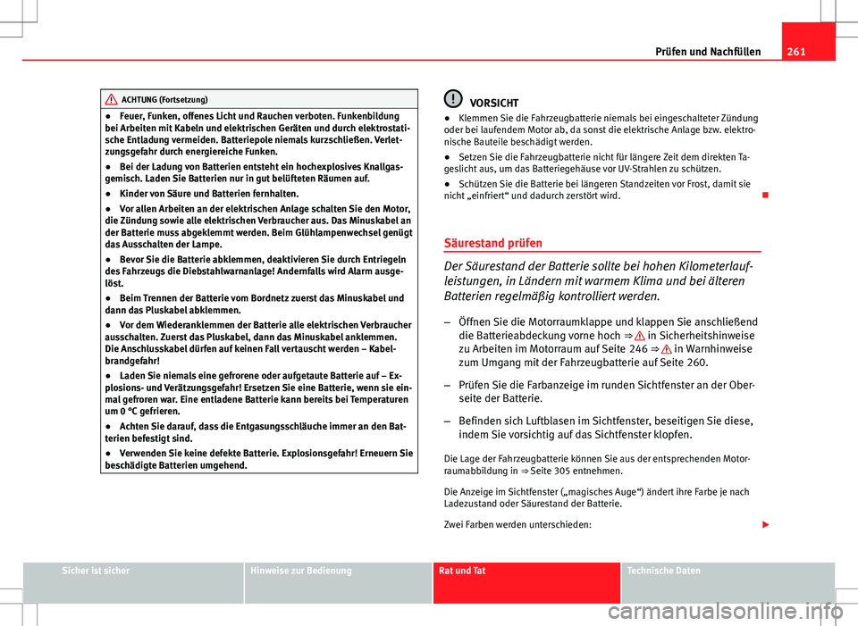 Seat Altea XL 2013 Betriebsanleitung (in German) 261
Prüfen und Nachfüllen
ACHTUNG (Fortsetzung)
● Feuer, Funken, offenes Licht und Rauchen verboten. Funkenbildung
bei Arbeiten mit Kabeln und elektrischen Geräten und durch elektrostati-
sche En Seat Altea XL 2013 Betriebsanleitung (in German) 261
Prüfen und Nachfüllen
ACHTUNG (Fortsetzung)
● Feuer, Funken, offenes Licht und Rauchen verboten. Funkenbildung
bei Arbeiten mit Kabeln und elektrischen Geräten und durch elektrostati-
sche En