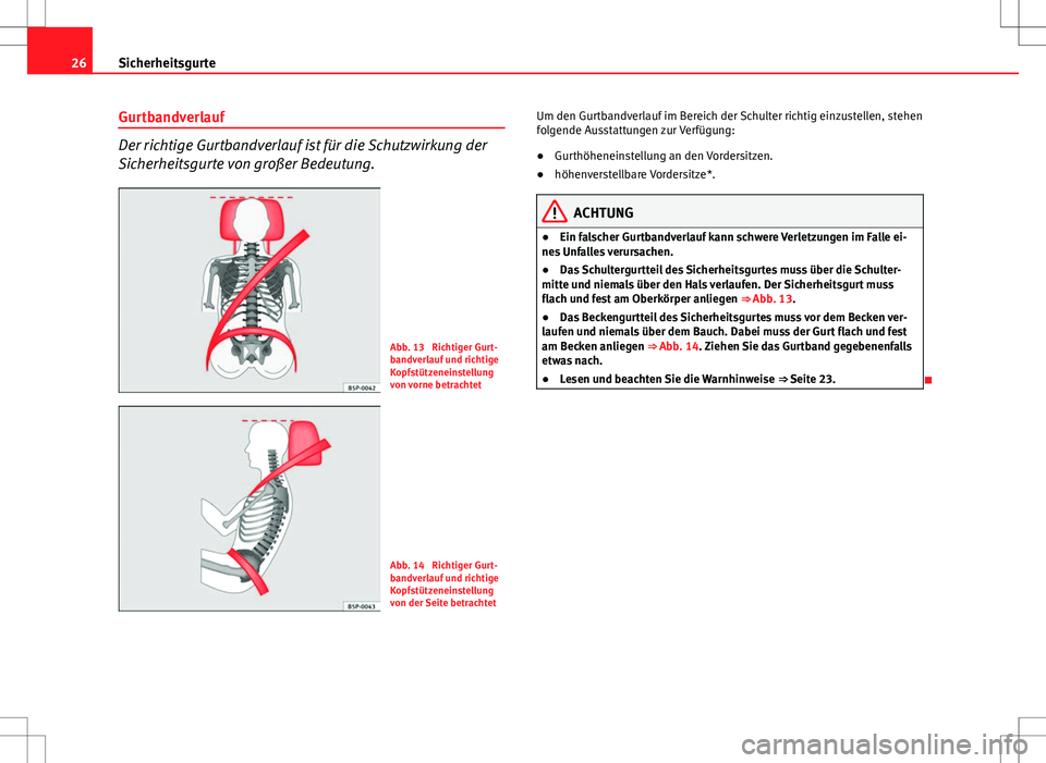 Seat Altea XL 2013 Betriebsanleitung (in German) 26Sicherheitsgurte
Gurtbandverlauf
Der richtige Gurtbandverlauf ist für die Schutzwirkung der
Sicherheitsgurte von großer Bedeutung.
Abb. 13 Richtiger Gurt-
bandverlauf und richtige
Kopfstützenein Seat Altea XL 2013 Betriebsanleitung (in German) 26Sicherheitsgurte
Gurtbandverlauf
Der richtige Gurtbandverlauf ist für die Schutzwirkung der
Sicherheitsgurte von großer Bedeutung.
Abb. 13 Richtiger Gurt-
bandverlauf und richtige
Kopfstützenein