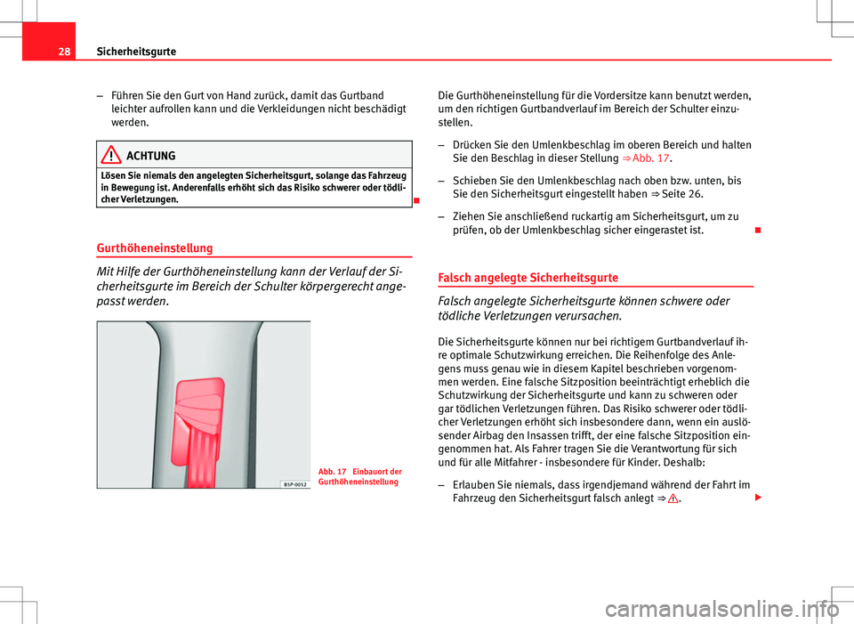Seat Altea XL 2013 Betriebsanleitung (in German) 28Sicherheitsgurte
–Führen Sie den Gurt von Hand zurück, damit das Gurtband
leichter aufrollen kann und die Verkleidungen nicht beschädigt
werden.
ACHTUNG
Lösen Sie niemals den angelegten Sicher Seat Altea XL 2013 Betriebsanleitung (in German) 28Sicherheitsgurte
–Führen Sie den Gurt von Hand zurück, damit das Gurtband
leichter aufrollen kann und die Verkleidungen nicht beschädigt
werden.
ACHTUNG
Lösen Sie niemals den angelegten Sicher