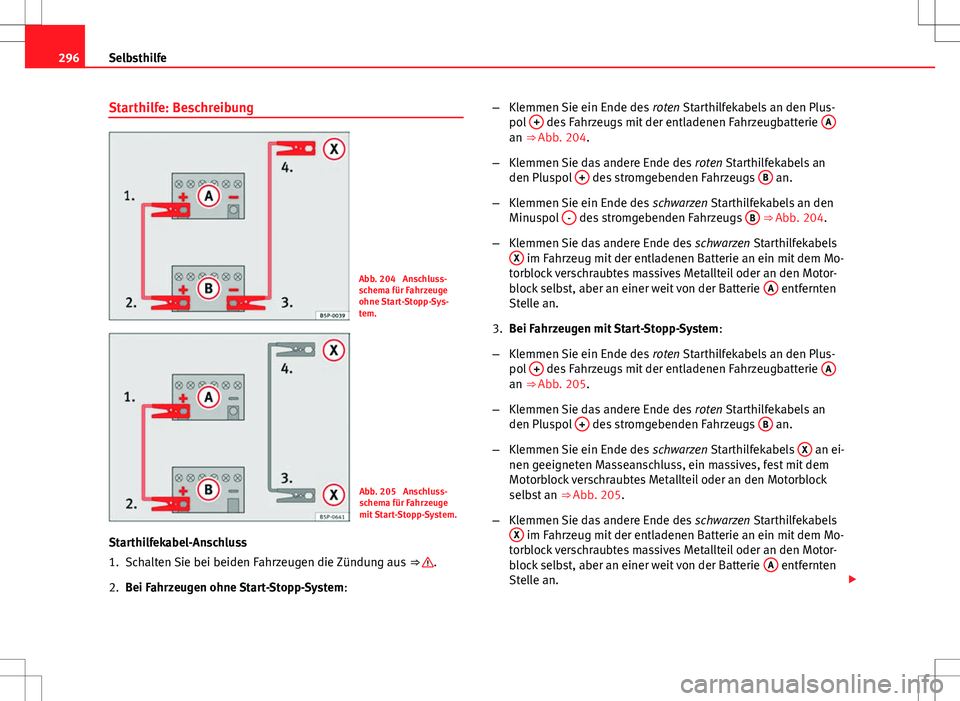Seat Altea XL 2013 Betriebsanleitung (in German) 296Selbsthilfe
Starthilfe: Beschreibung
Abb. 204 Anschluss-
schema für Fahrzeuge
ohne Start-Stopp-Sys-
tem.
Abb. 205 Anschluss-
schema für Fahrzeuge
mit Start-Stopp-System.
Starthilfekabel-Anschlu Seat Altea XL 2013 Betriebsanleitung (in German) 296Selbsthilfe
Starthilfe: Beschreibung
Abb. 204 Anschluss-
schema für Fahrzeuge
ohne Start-Stopp-Sys-
tem.
Abb. 205 Anschluss-
schema für Fahrzeuge
mit Start-Stopp-System.
Starthilfekabel-Anschlu