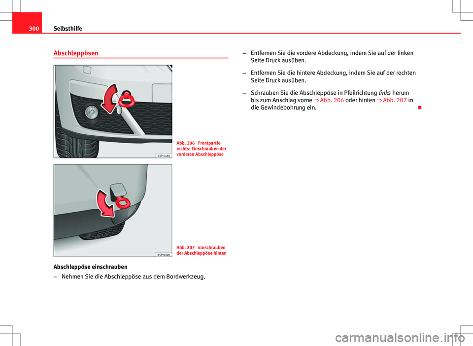 Seat Altea XL 2013  Betriebsanleitung (in German) 300Selbsthilfe
Abschleppösen
Abb. 206  Frontpartie
rechts: Einschrauben der
vorderen Abschleppöse
Abb. 207  Einschrauben
der Abschleppöse hinten
Abschleppöse einschrauben
– Nehmen Sie die Abschl