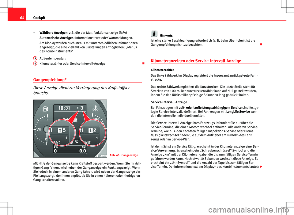 Seat Altea XL 2013  Betriebsanleitung (in German) 64Cockpit
Wählbare Anzeigen: z.B. die der Multifunktionsanzeige (MFA)
Automatische Anzeigen: Informationstexte oder Warnmeldungen.
Am Display werden auch Menüs mit unterschiedlichen Informationen
an