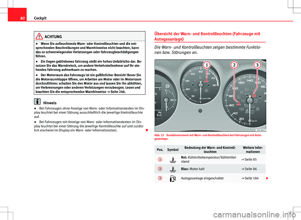 Seat Altea XL 2013 Betriebsanleitung (in German) 82Cockpit
ACHTUNG
● Wenn Sie aufleuchtende Warn- oder Kontrollleuchten und die ent-
sprechenden Beschreibungen und Warnhinweise nicht beachten, kann
das zu schwerwiegenden Verletzungen oder Fahrzeug Seat Altea XL 2013 Betriebsanleitung (in German) 82Cockpit
ACHTUNG
● Wenn Sie aufleuchtende Warn- oder Kontrollleuchten und die ent-
sprechenden Beschreibungen und Warnhinweise nicht beachten, kann
das zu schwerwiegenden Verletzungen oder Fahrzeug