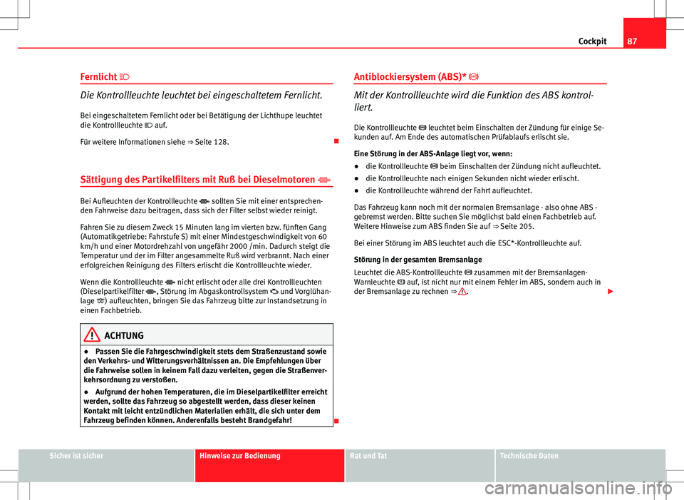 Seat Altea XL 2013 Betriebsanleitung (in German) 87
Cockpit
Fernlicht
Die Kontrollleuchte leuchtet bei eingeschaltetem Fernlicht.
Bei eingeschaltetem Fernlicht oder bei Betätigung der Lichthupe leuchtet
die Kontrollleuchte auf.
Für weiter Seat Altea XL 2013 Betriebsanleitung (in German) 87
Cockpit
Fernlicht
Die Kontrollleuchte leuchtet bei eingeschaltetem Fernlicht.
Bei eingeschaltetem Fernlicht oder bei Betätigung der Lichthupe leuchtet
die Kontrollleuchte auf.
Für weiter