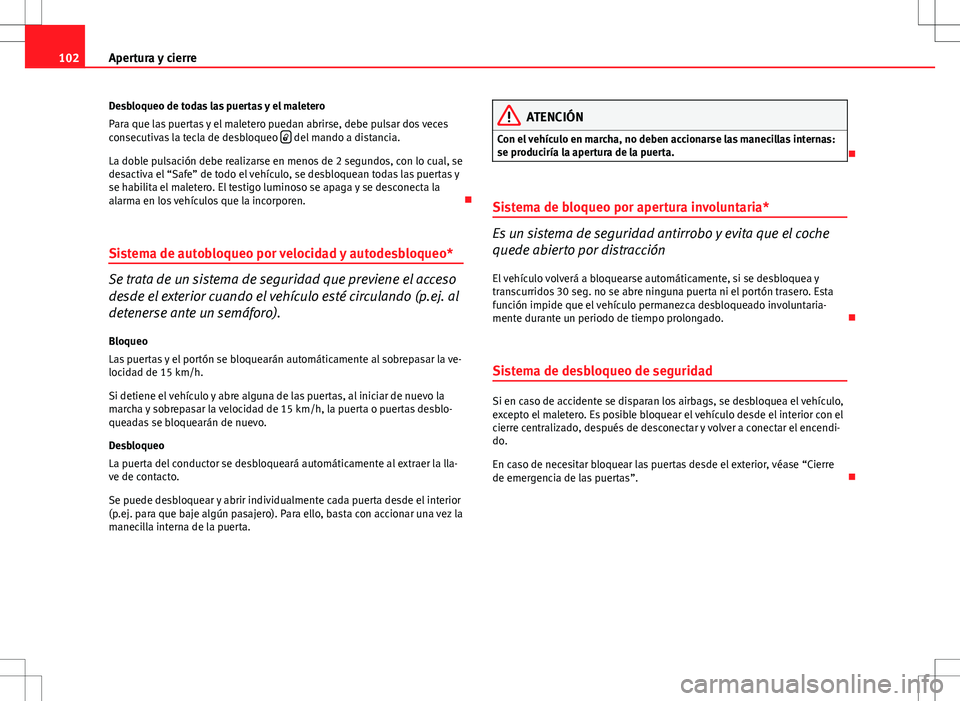 Seat Altea XL 2013 Manual del propietario (in Spanish) 102Apertura y cierre
Desbloqueo de todas las puertas y el maletero
Para que las puertas y el maletero puedan abrirse, debe pulsar dos veces
consecutivas la tecla de desbloqueo
del mando a distan Seat Altea XL 2013 Manual del propietario (in Spanish) 102Apertura y cierre
Desbloqueo de todas las puertas y el maletero
Para que las puertas y el maletero puedan abrirse, debe pulsar dos veces
consecutivas la tecla de desbloqueo
del mando a distan