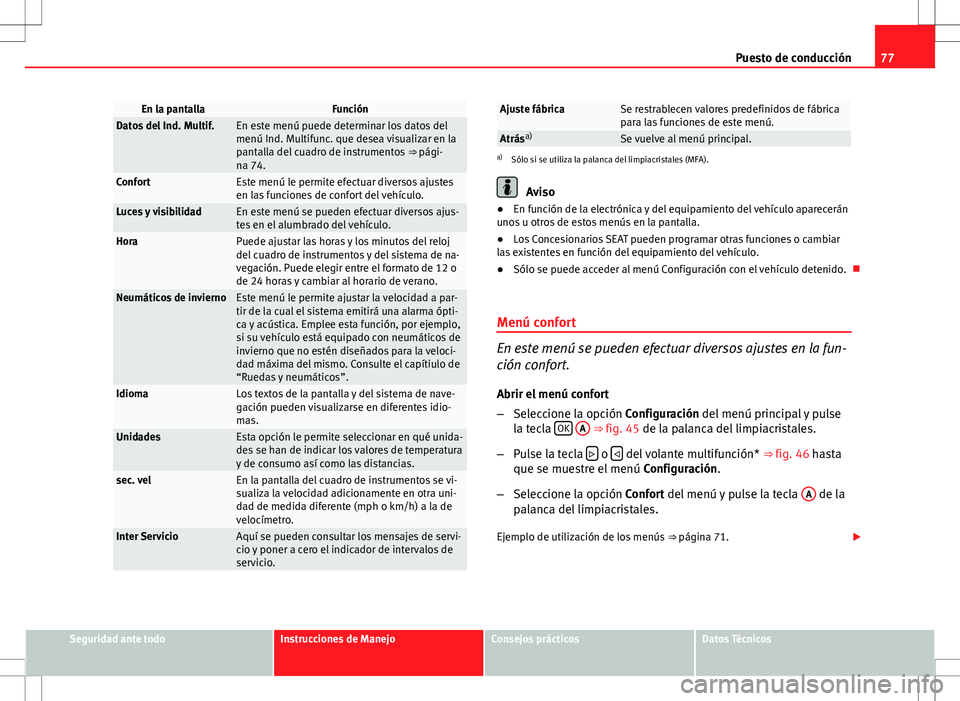 Seat Altea XL 2013  Manual del propietario (in Spanish) 77
Puesto de conducción
En la pantallaFunciónDatos del Ind. Multif.En este menú puede determinar los datos del
menú Ind. Multifunc. que desea visualizar en la
pantalla del cuadro de instrumentos  