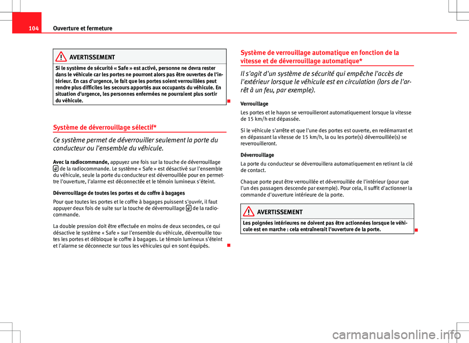 Seat Altea XL 2013  Manuel du propriétaire (in French)  104Ouverture et fermeture
AVERTISSEMENT
Si le système de sécurité « Safe » est activé, personne ne devra rester
dans le véhicule car les portes ne pourront alors pas être ouvertes de l'in-