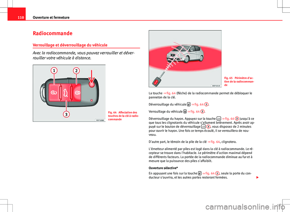 Seat Altea XL 2013  Manuel du propriétaire (in French)  110Ouverture et fermeture
Radiocommande
Verrouillage et déverrouillage du véhicule
Avec la radiocommande, vous pouvez verrouiller et déver-
rouiller votre véhicule à distance.
Fig. 64  Affectatio