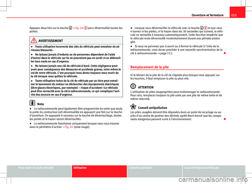 Seat Altea XL 2013  Manuel du propriétaire (in French)  111
Ouverture et fermeture
Appuyez deux fois sur la touche  
 ⇒ fig. 64 
1 pour déverrouiller toutes les
portes.
AVERTISSEMENT
● Toute utilisation incorrecte des clés du véhicule peut entr