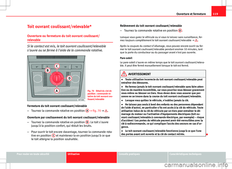 Seat Altea XL 2013  Manuel du propriétaire (in French)  119
Ouverture et fermeture
Toit ouvrant coulissant/relevable* Ouverture ou fermeture du toit ouvrant coulissant/
relevable
Si le contact est mis, le toit ouvrant coulissant/relevable
s'ouvre ou se