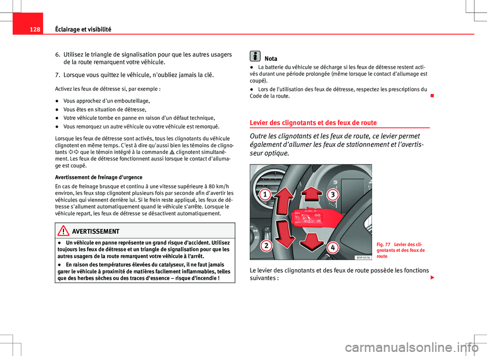 Seat Altea XL 2013  Manuel du propriétaire (in French)  128Éclairage et visibilité
6. Utilisez le triangle de signalisation pour que les autres usagers
de la route remarquent votre véhicule.
7. Lorsque vous quittez le véhicule, n'oubliez jamais la 