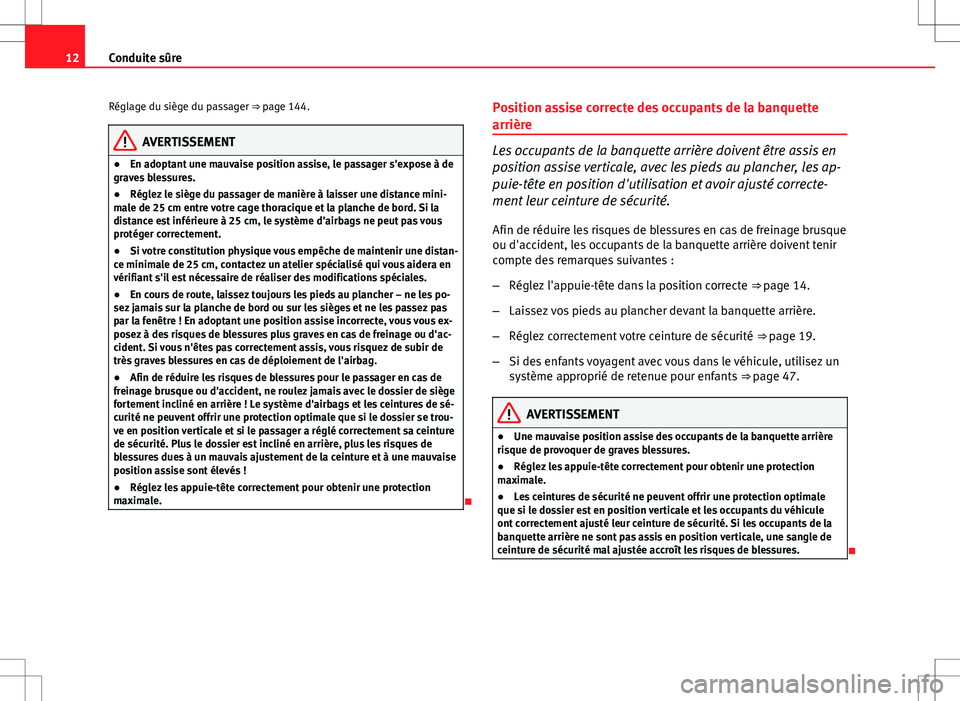 Seat Altea XL 2013  Manuel du propriétaire (in French)  12Conduite sûre
Réglage du siège du passager ⇒ page 144.
AVERTISSEMENT
● En adoptant une mauvaise position assise, le passager s'expose à de
graves blessures.
● Réglez le siège du pa