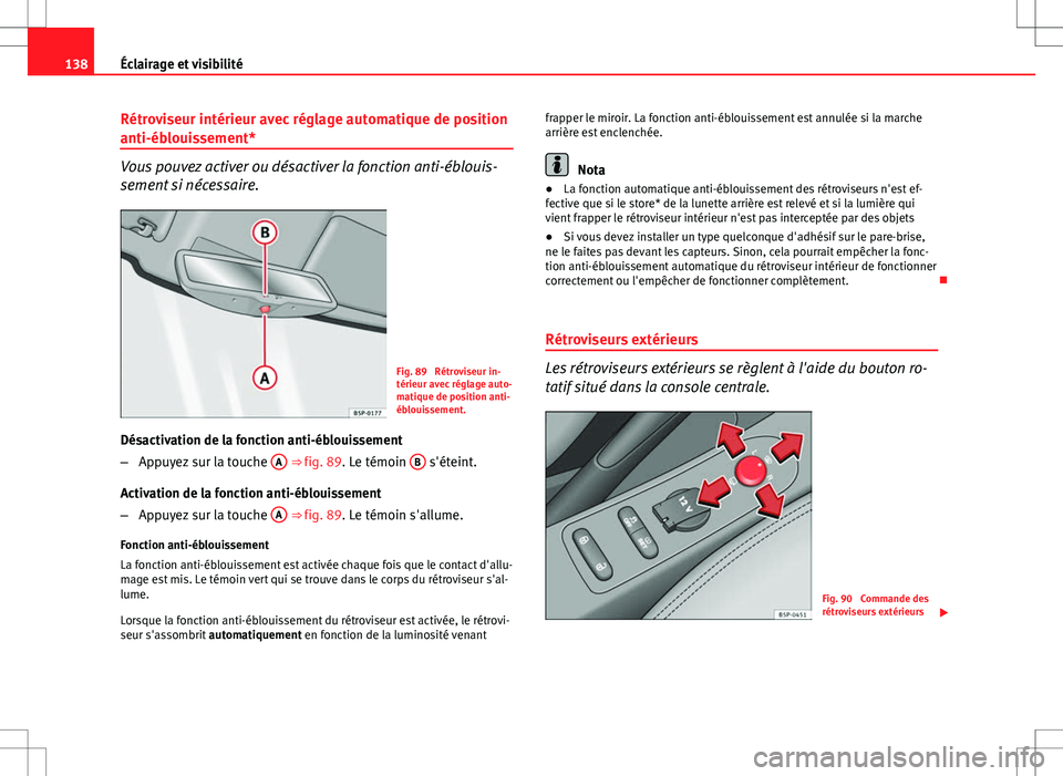 Seat Altea XL 2013  Manuel du propriétaire (in French)  138Éclairage et visibilité
Rétroviseur intérieur avec réglage automatique de position
anti-éblouissement*
Vous pouvez activer ou désactiver la fonction anti-éblouis-
sement si nécessaire.
Fig