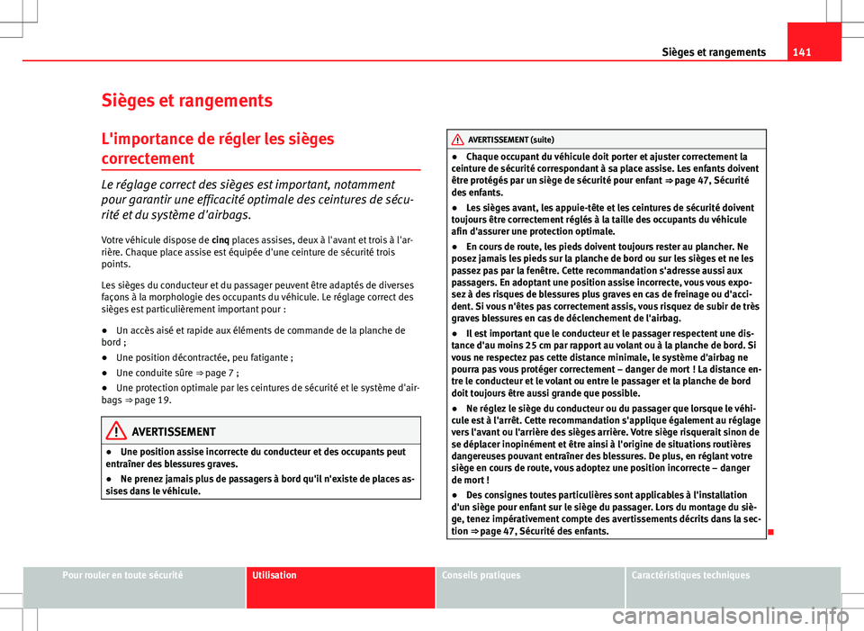 Seat Altea XL 2013  Manuel du propriétaire (in French)  141
Sièges et rangements
Sièges et rangements L'importance de régler les sièges
correctement
Le réglage correct des sièges est important, notamment
pour garantir une efficacité optimale des
