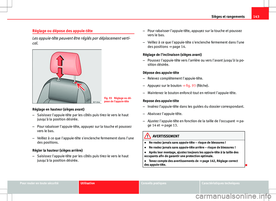 Seat Altea XL 2013  Manuel du propriétaire (in French)  143
Sièges et rangements
Réglage ou dépose des appuie-tête
Les appuie-tête peuvent être réglés par déplacement verti-
cal.
Fig. 93  Réglage ou dé-
pose de l'appuie-tête
Réglage en hau