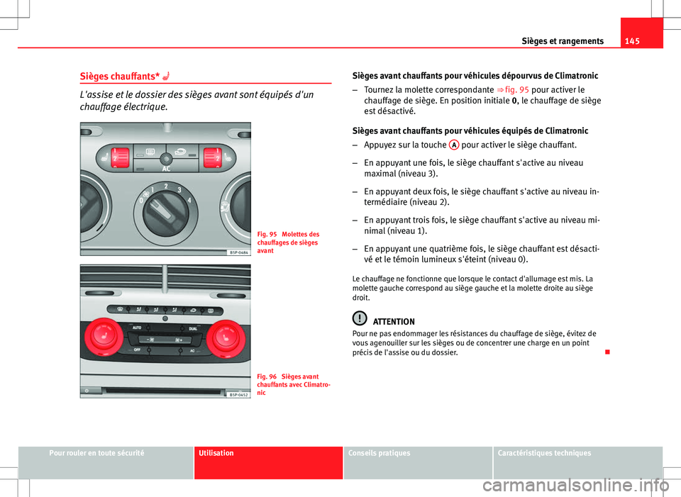 Seat Altea XL 2013  Manuel du propriétaire (in French)  145
Sièges et rangements
Sièges chauffants*  
L'assise et le dossier des sièges avant sont équipés d'un
chauffage électrique.
Fig. 95  Molettes des
chauffages de sièges
avant
Fig. 96