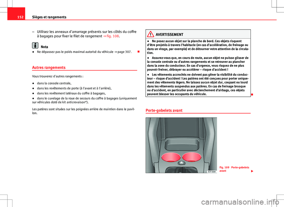 Seat Altea XL 2013  Manuel du propriétaire (in French)  152Sièges et rangements
–Utilisez les anneaux d'amarrage présents sur les côtés du coffre
à bagages pour fixer le filet de rangement  ⇒ fig. 108.
Nota
● Ne dépassez pas le poids maxi