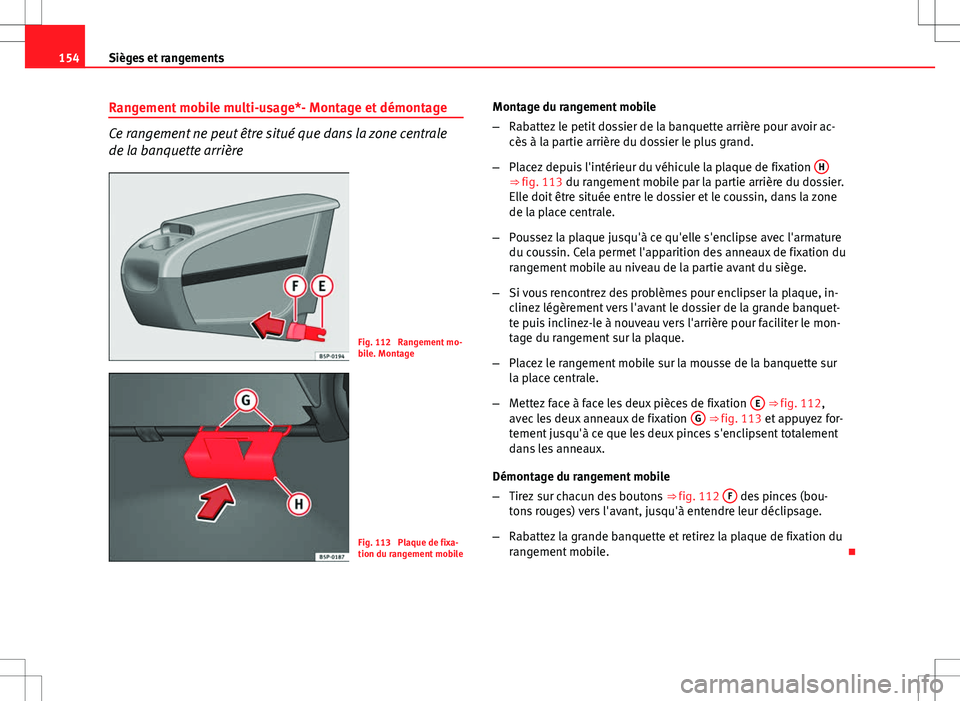 Seat Altea XL 2013  Manuel du propriétaire (in French)  154Sièges et rangements
Rangement mobile multi-usage*- Montage et démontage
Ce rangement ne peut être situé que dans la zone centrale
de la banquette arrière
Fig. 112  Rangement mo-
bile. Montage
