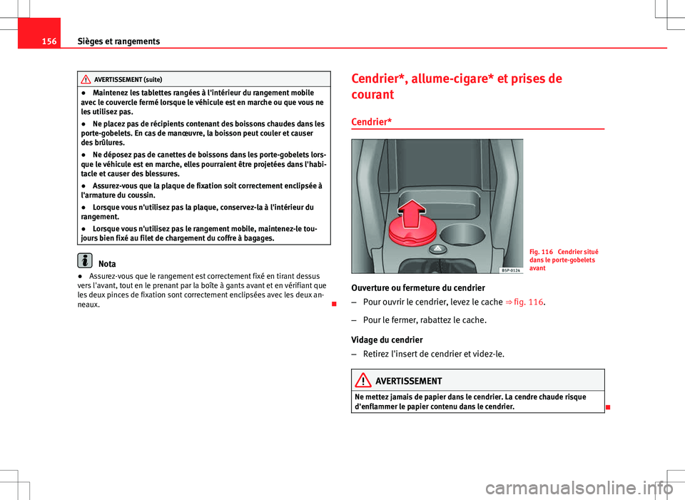 Seat Altea XL 2013  Manuel du propriétaire (in French)  156Sièges et rangements
AVERTISSEMENT (suite)
● Maintenez les tablettes rangées à l'intérieur du rangement mobile
avec le couvercle fermé lorsque le véhicule est en marche ou que vous ne
l