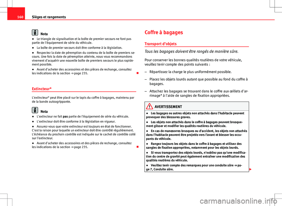 Seat Altea XL 2013  Manuel du propriétaire (in French)  160Sièges et rangements
Nota
● Le triangle de signalisation et la boîte de premier secours ne font pas
partie de l'équipement de série du véhicule.
● La boîte de premier secours doit êt