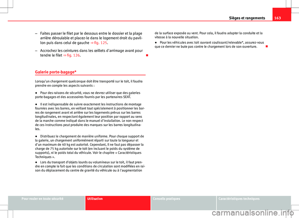 Seat Altea XL 2013  Manuel du propriétaire (in French)  163
Sièges et rangements
– Faites passer le filet par le dessous entre le dossier et la plage
arrière déroulable et placez-le dans le logement droit du pavil-
lon puis dans celui de gauche  ⇒