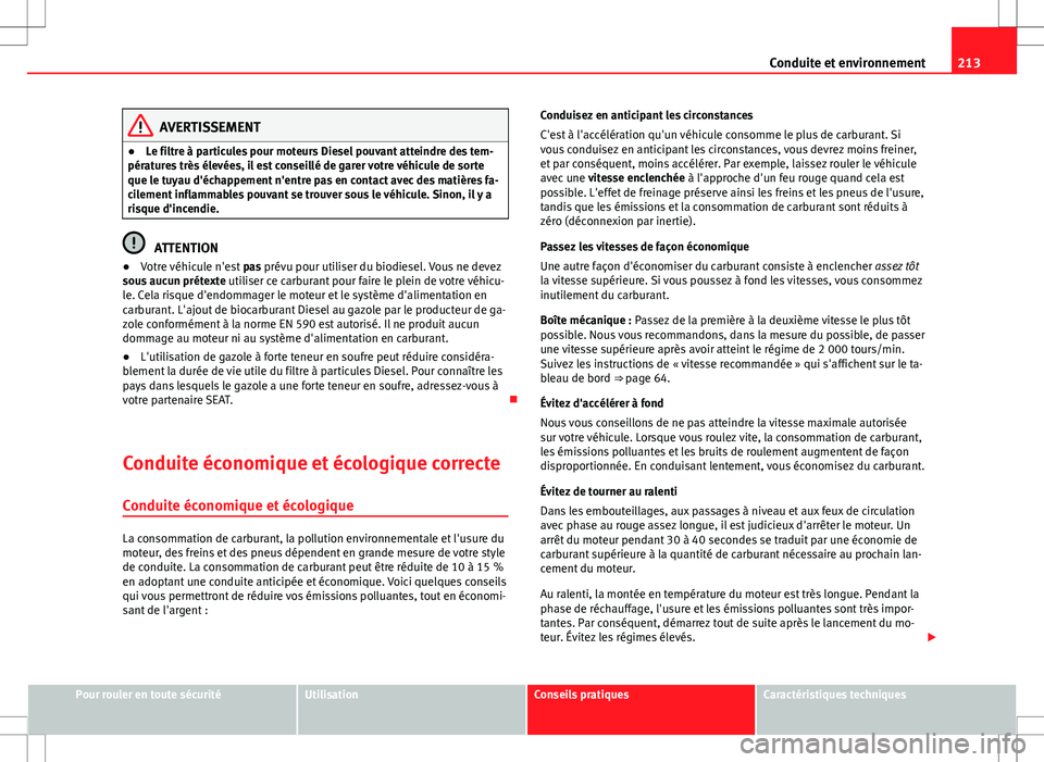 Seat Altea XL 2013  Manuel du propriétaire (in French)  213
Conduite et environnement
AVERTISSEMENT
● Le filtre à particules pour moteurs Diesel pouvant atteindre des tem-
pératures très élevées, il est conseillé de garer votre véhicule de sorte
q