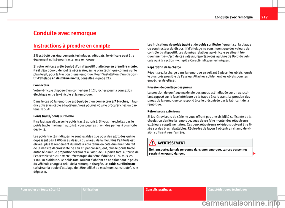 Seat Altea XL 2013  Manuel du propriétaire (in French)  217
Conduite avec remorque
Conduite avec remorque Instructions à prendre en compte
S'il est doté des équipements techniques adéquats, le véhicule peut être
également utilisé pour tracter u