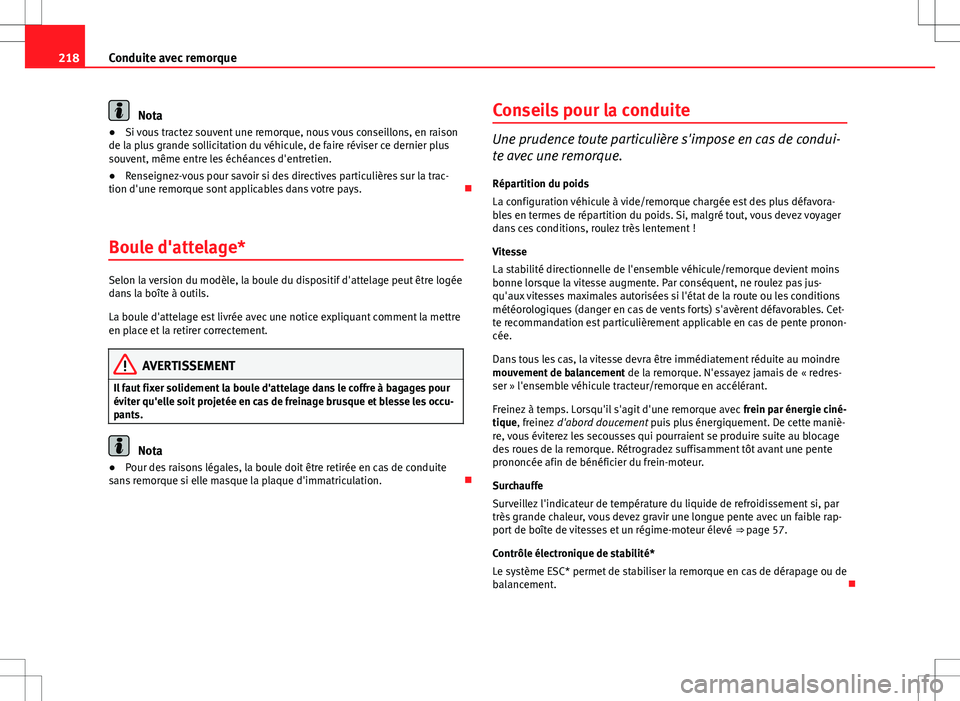 Seat Altea XL 2013  Manuel du propriétaire (in French)  218Conduite avec remorque
Nota
● Si vous tractez souvent une remorque, nous vous conseillons, en raison
de la plus grande sollicitation du véhicule, de faire réviser ce dernier plus
souvent, même