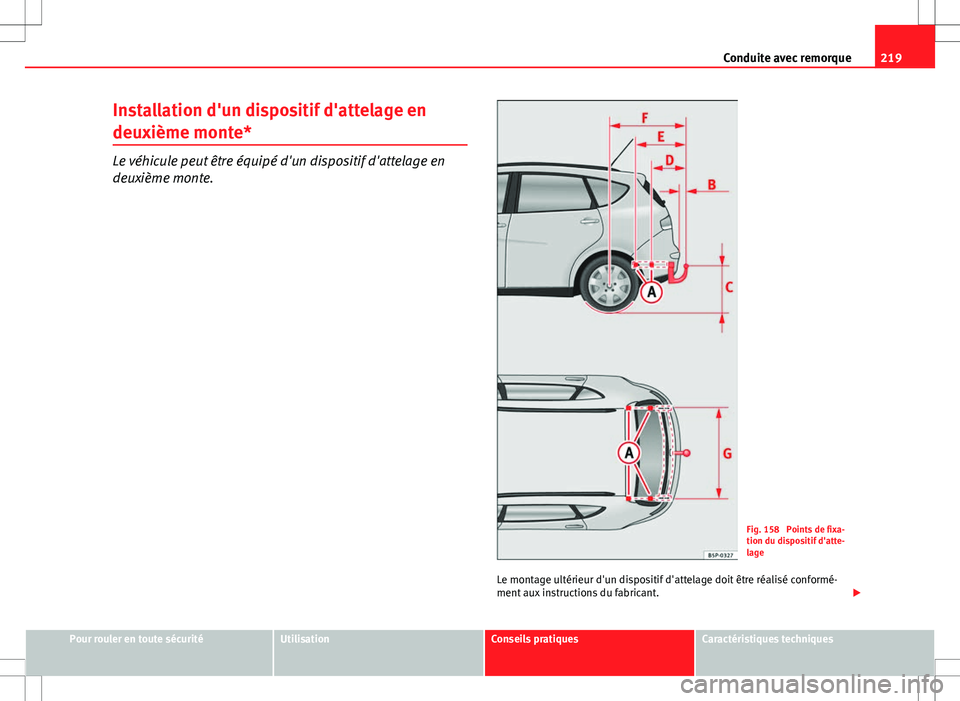 Seat Altea XL 2013  Manuel du propriétaire (in French)  219
Conduite avec remorque
Installation d'un dispositif d'attelage en
deuxième monte*
Le véhicule peut être équipé d'un dispositif d'attelage en
deuxième monte.
Fig. 158  Points 