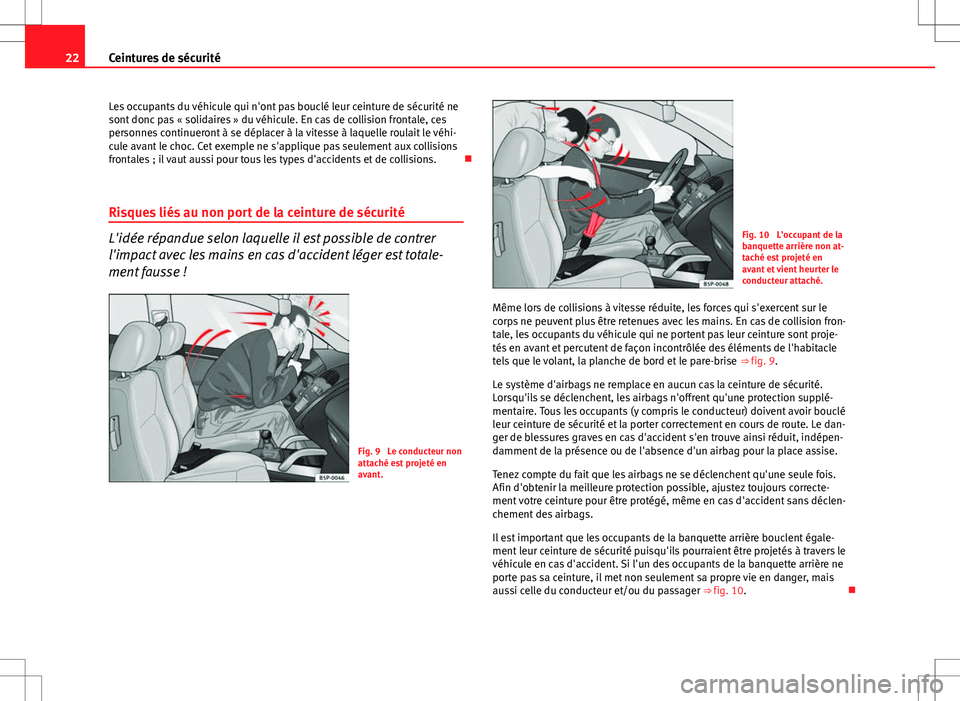 Seat Altea XL 2013  Manuel du propriétaire (in French)  22Ceintures de sécurité
Les occupants du véhicule qui n'ont pas bouclé leur ceinture de sécurité ne
sont donc pas « solidaires » du véhicule. En cas de collision frontale, ces
personnes c
