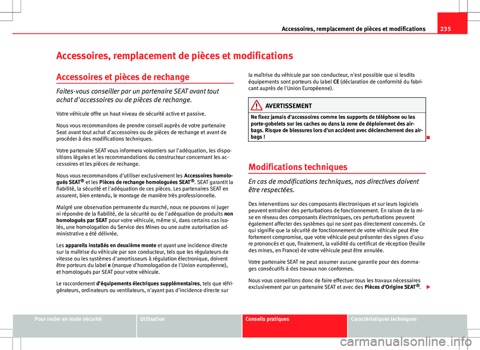 Seat Altea XL 2013  Manuel du propriétaire (in French)  235
Accessoires, remplacement de pièces et modifications
Accessoires, remplacement de pièces et modifications Accessoires et pièces de rechange
Faites-vous conseiller par un partenaire SEAT avant t