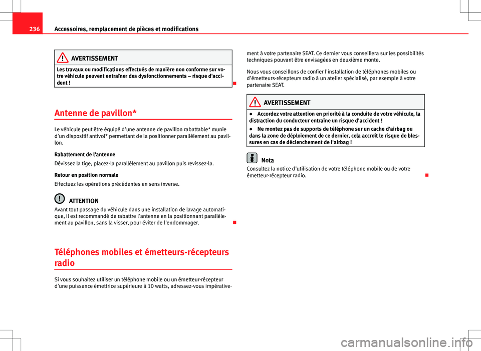 Seat Altea XL 2013  Manuel du propriétaire (in French)  236Accessoires, remplacement de pièces et modifications
AVERTISSEMENT
Les travaux ou modifications effectués de manière non conforme sur vo-
tre véhicule peuvent entraîner des dysfonctionnements 