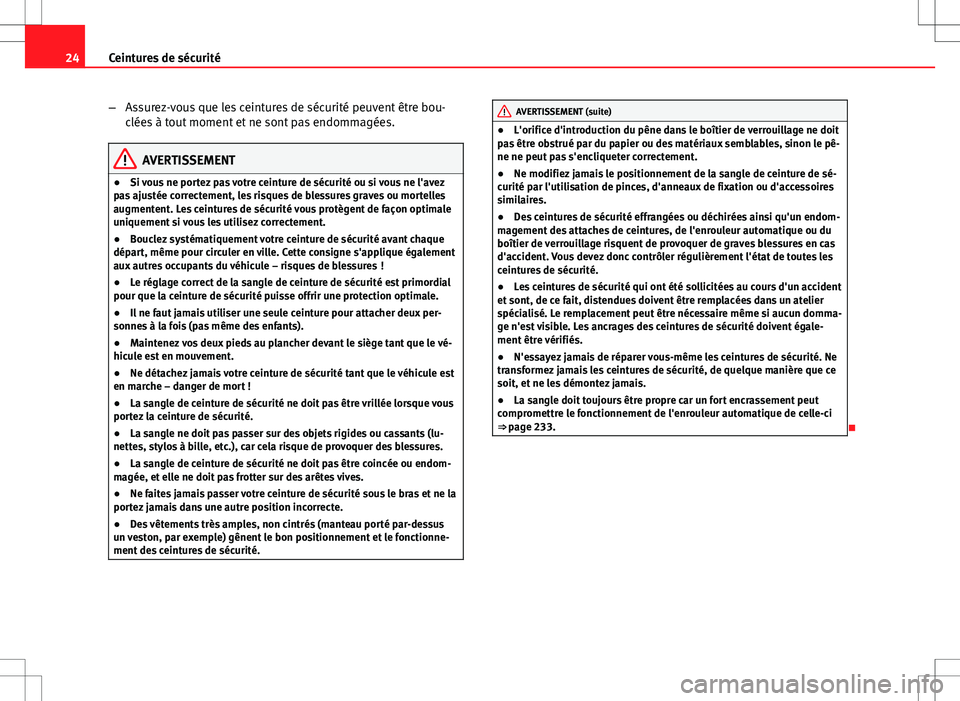 Seat Altea XL 2013  Manuel du propriétaire (in French)  24Ceintures de sécurité
–Assurez-vous que les ceintures de sécurité peuvent être bou-
clées à tout moment et ne sont pas endommagées.
AVERTISSEMENT
● Si vous ne portez pas votre ceinture d