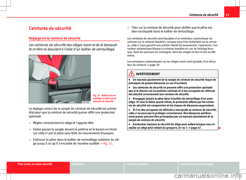 Seat Altea XL 2013  Manuel du propriétaire (in French)  25
Ceintures de sécurité
Ceintures de sécurité
Réglage de la ceinture de sécurité
Les ceintures de sécurité des sièges avant et de la banquet-
te arrière se bouclent à l'aide d'un 
