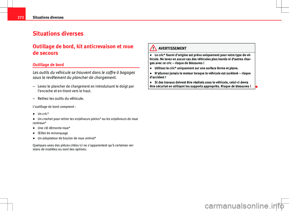 Seat Altea XL 2013  Manuel du propriétaire (in French)  272Situations diverses
Situations diverses
Outillage de bord, kit anticrevaison et roue
de secours
Outillage de bord
Les outils du véhicule se trouvent dans le coffre à bagages
sous le revêtement d