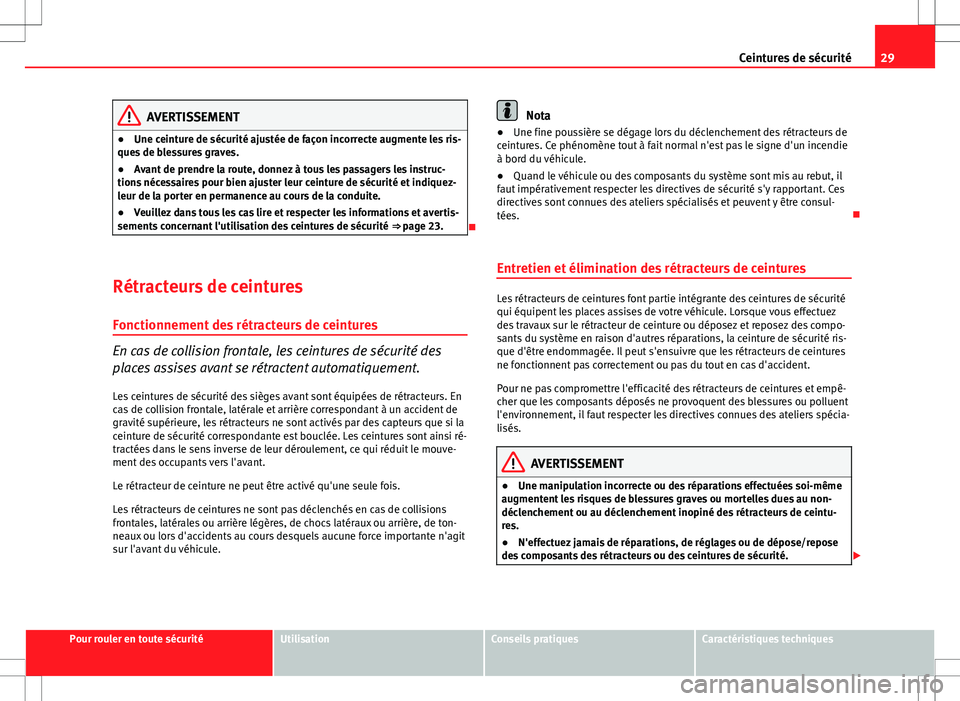 Seat Altea XL 2013  Manuel du propriétaire (in French)  29
Ceintures de sécurité
AVERTISSEMENT
● Une ceinture de sécurité ajustée de façon incorrecte augmente les ris-
ques de blessures graves.
● Avant de prendre la route, donnez à tous les pass